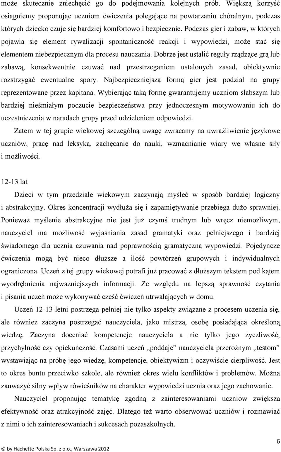 Podczas gier i zabaw, w których pojawia się element rywalizacji spontaniczność reakcji i wypowiedzi, może stać się elementem niebezpiecznym dla procesu nauczania.