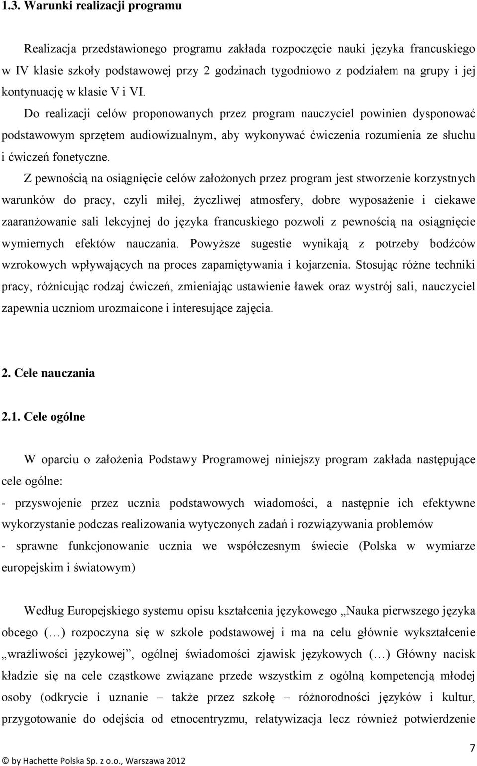 Do realizacji celów proponowanych przez program nauczyciel powinien dysponować podstawowym sprzętem audiowizualnym, aby wykonywać ćwiczenia rozumienia ze słuchu i ćwiczeń fonetyczne.