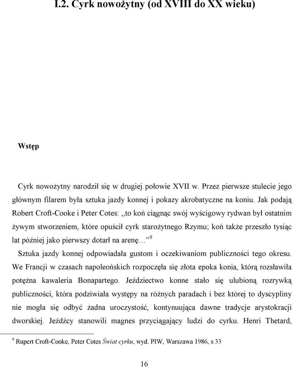 Jak podają Robert Croft-Cooke i Peter Cotes:,,to koń ciągnąc swój wyścigowy rydwan był ostatnim żywym stworzeniem, które opuścił cyrk starożytnego Rzymu; koń także przeszło tysiąc lat później jako