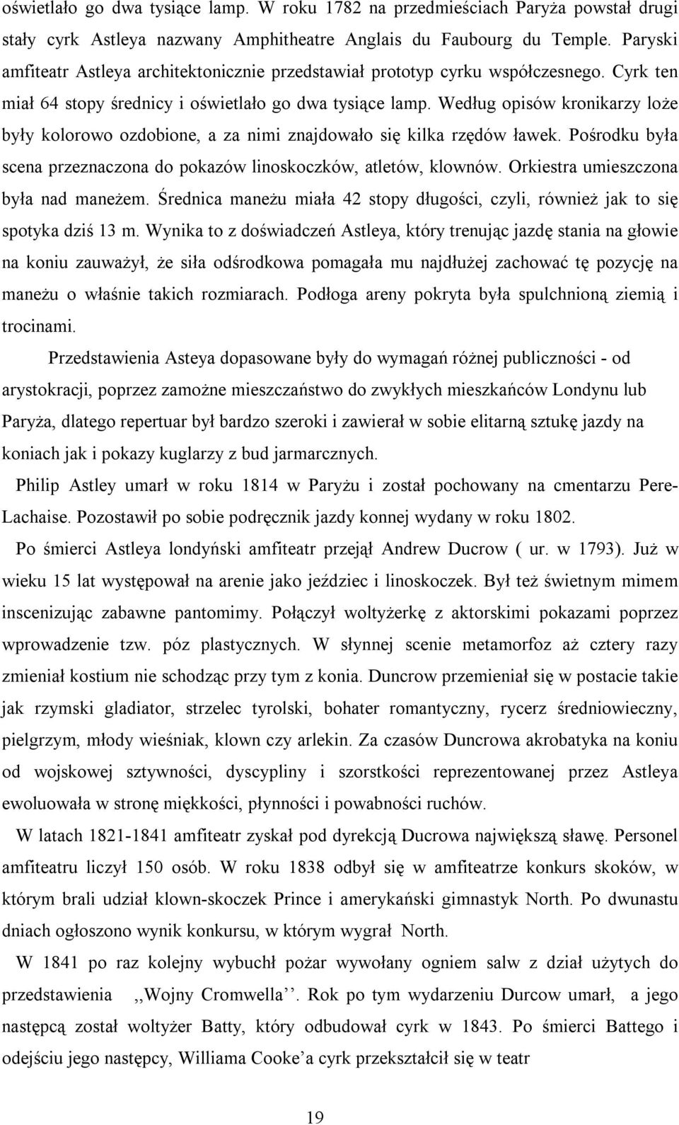 Według opisów kronikarzy loże były kolorowo ozdobione, a za nimi znajdowało się kilka rzędów ławek. Pośrodku była scena przeznaczona do pokazów linoskoczków, atletów, klownów.