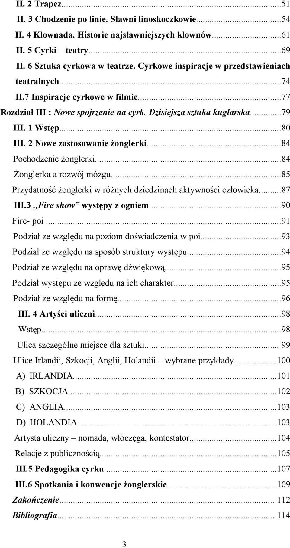 2 Nowe zastosowanie żonglerki...84 Pochodzenie żonglerki...84 Żonglerka a rozwój mózgu...85 Przydatność żonglerki w różnych dziedzinach aktywności człowieka...87 III.3,,Fire show występy z ogniem.