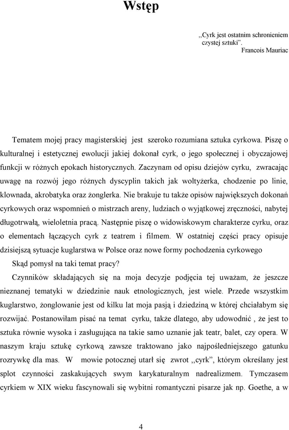 Zaczynam od opisu dziejów cyrku, zwracając uwagę na rozwój jego różnych dyscyplin takich jak woltyżerka, chodzenie po linie, klownada, akrobatyka oraz żonglerka.