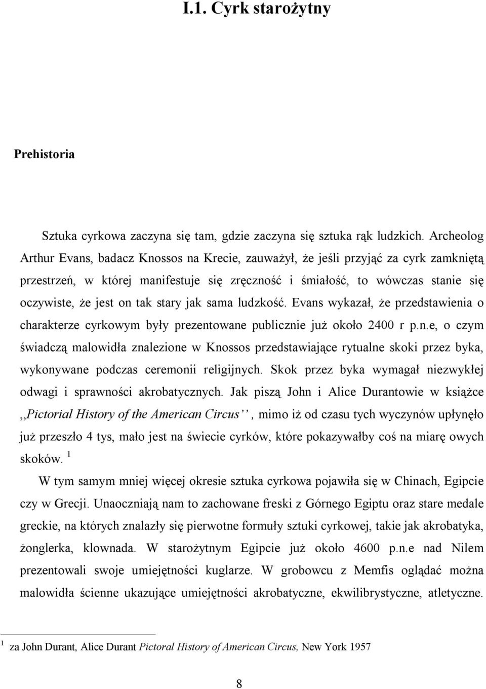 tak stary jak sama ludzkość. Evans wykazał, że przedstawienia o charakterze cyrkowym były prezentowane publicznie już około 2400 r p.n.e, o czym świadczą malowidła znalezione w Knossos przedstawiające rytualne skoki przez byka, wykonywane podczas ceremonii religijnych.