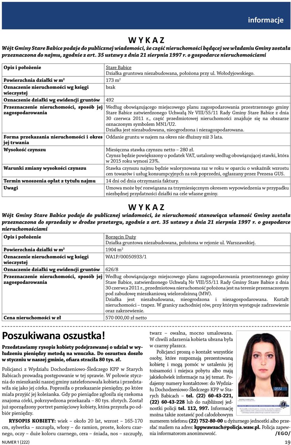 Powierzchnia działki w m 2 173 m 2 Oznaczenie nieruchomości wg księgi brak wieczystej Oznaczenie działki wg ewidencji gruntów 492 Przeznaczenie nieruchomości, sposób jej zagospodarowania Forma