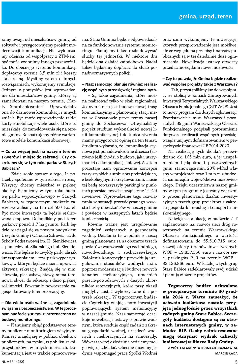 Myślimy zatem o innych rozwiązaniach, wykonujemy symulacje. Jednym z pomysłów jest wprowadzenie dla mieszkańców gminy, którzy są zameldowani na naszym terenie, Karty Starobabiczanina.