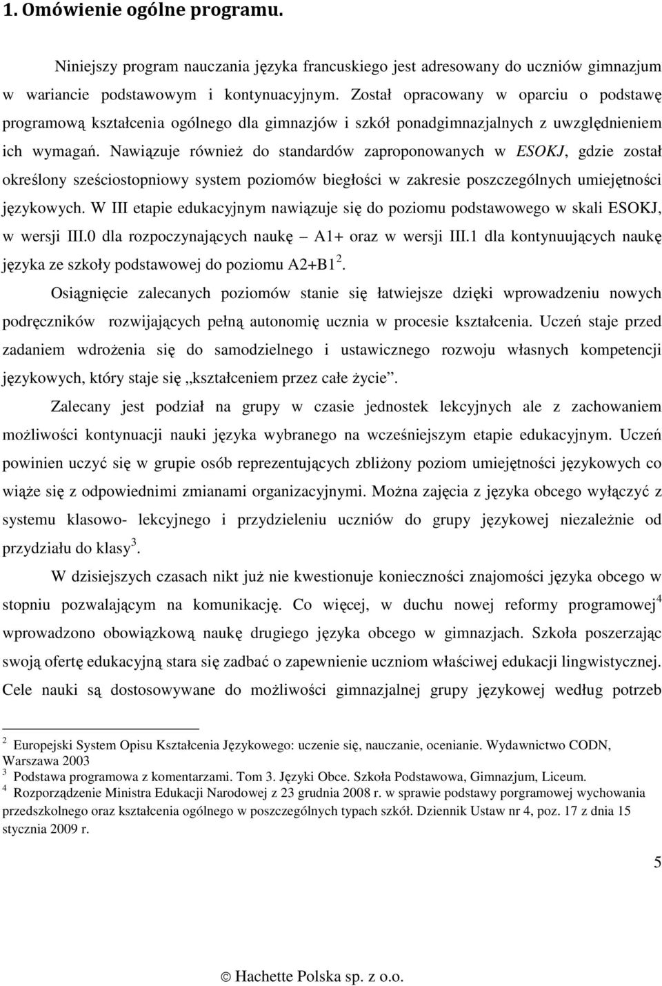 Nawiązuje równieŝ do standardów zaproponowanych w ESOKJ, gdzie został określony sześciostopniowy system poziomów biegłości w zakresie poszczególnych umiejętności językowych.