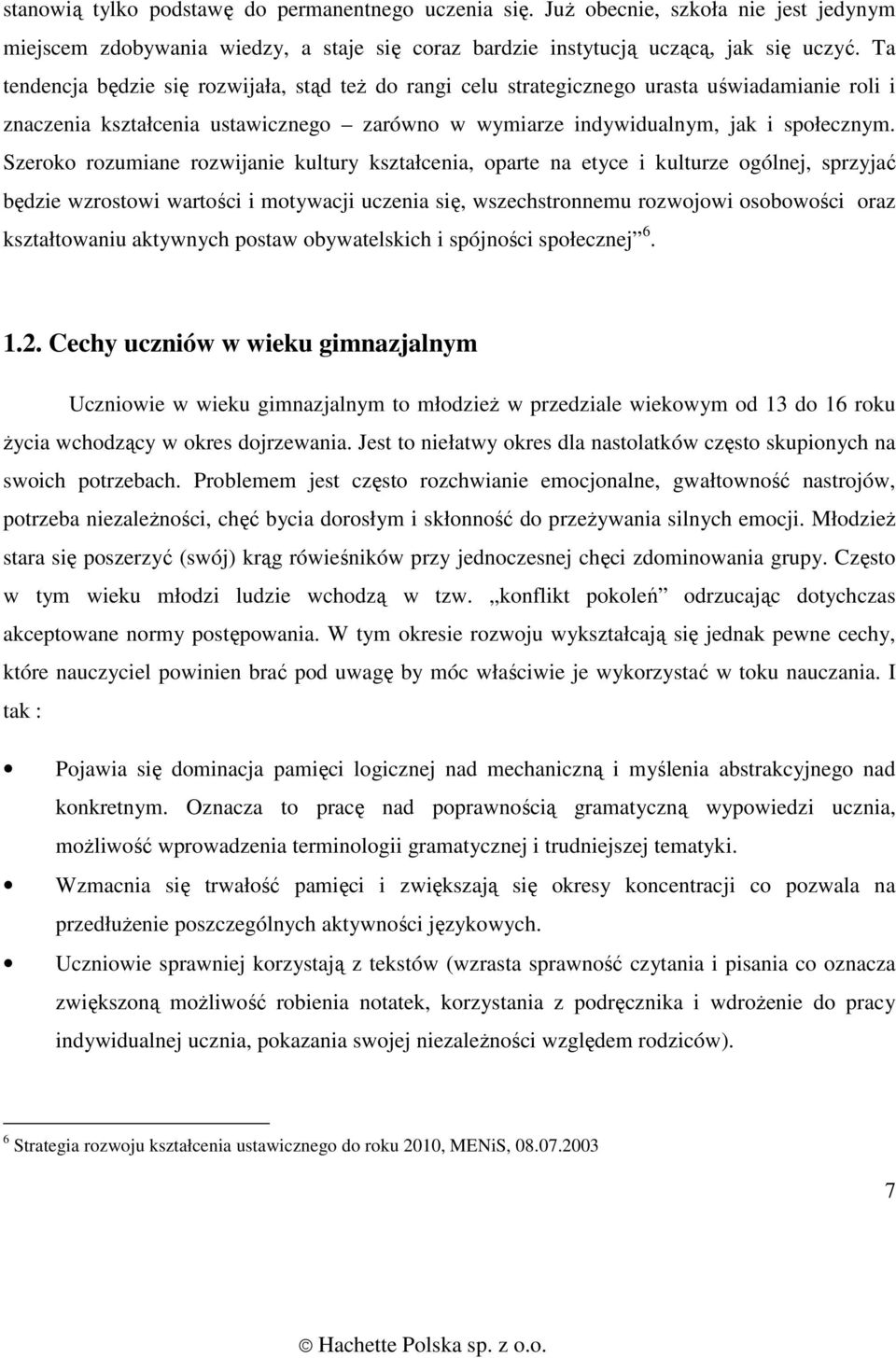 Szeroko rozumiane rozwijanie kultury kształcenia, oparte na etyce i kulturze ogólnej, sprzyjać będzie wzrostowi wartości i motywacji uczenia się, wszechstronnemu rozwojowi osobowości oraz