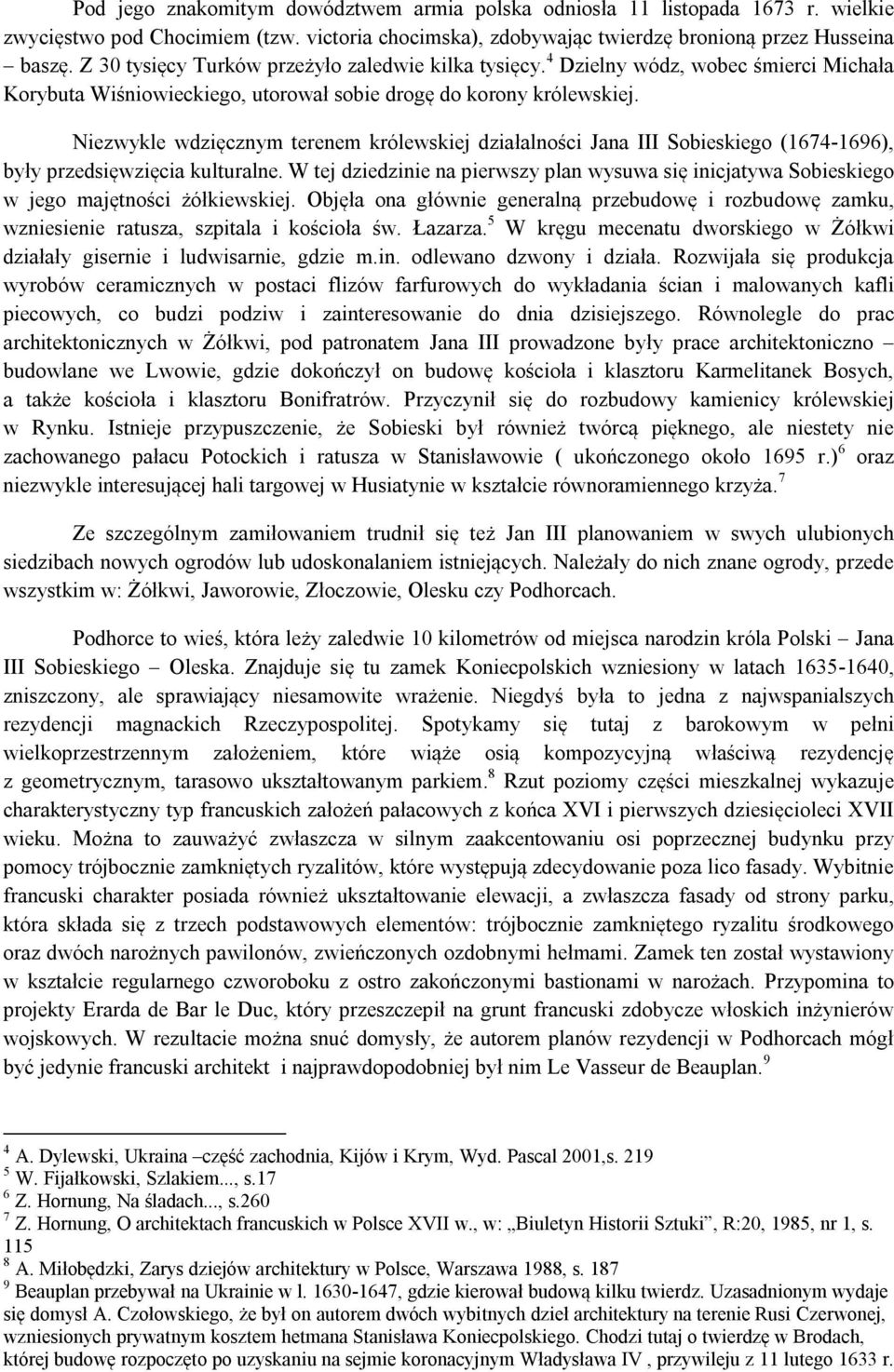 Niezwykle wdzięcznym terenem królewskiej działalności Jana III Sobieskiego (1674-1696), były przedsięwzięcia kulturalne.