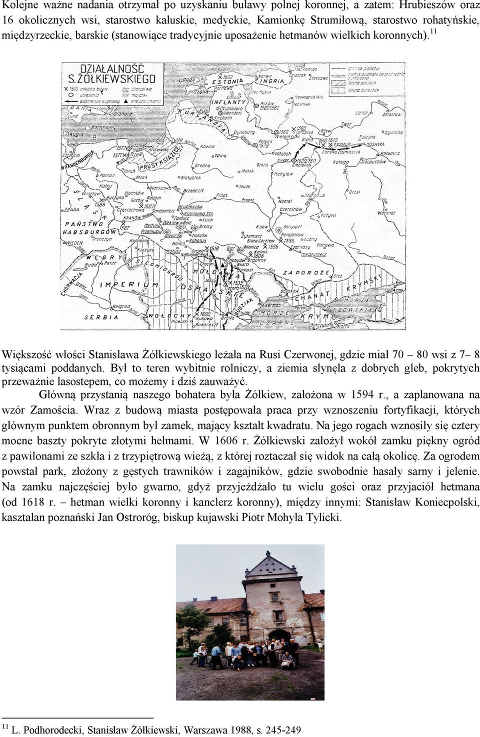 11 Większość włości Stanisława Żółkiewskiego leżała na Rusi Czerwonej, gdzie miał 70 80 wsi z 7 8 tysiącami poddanych.