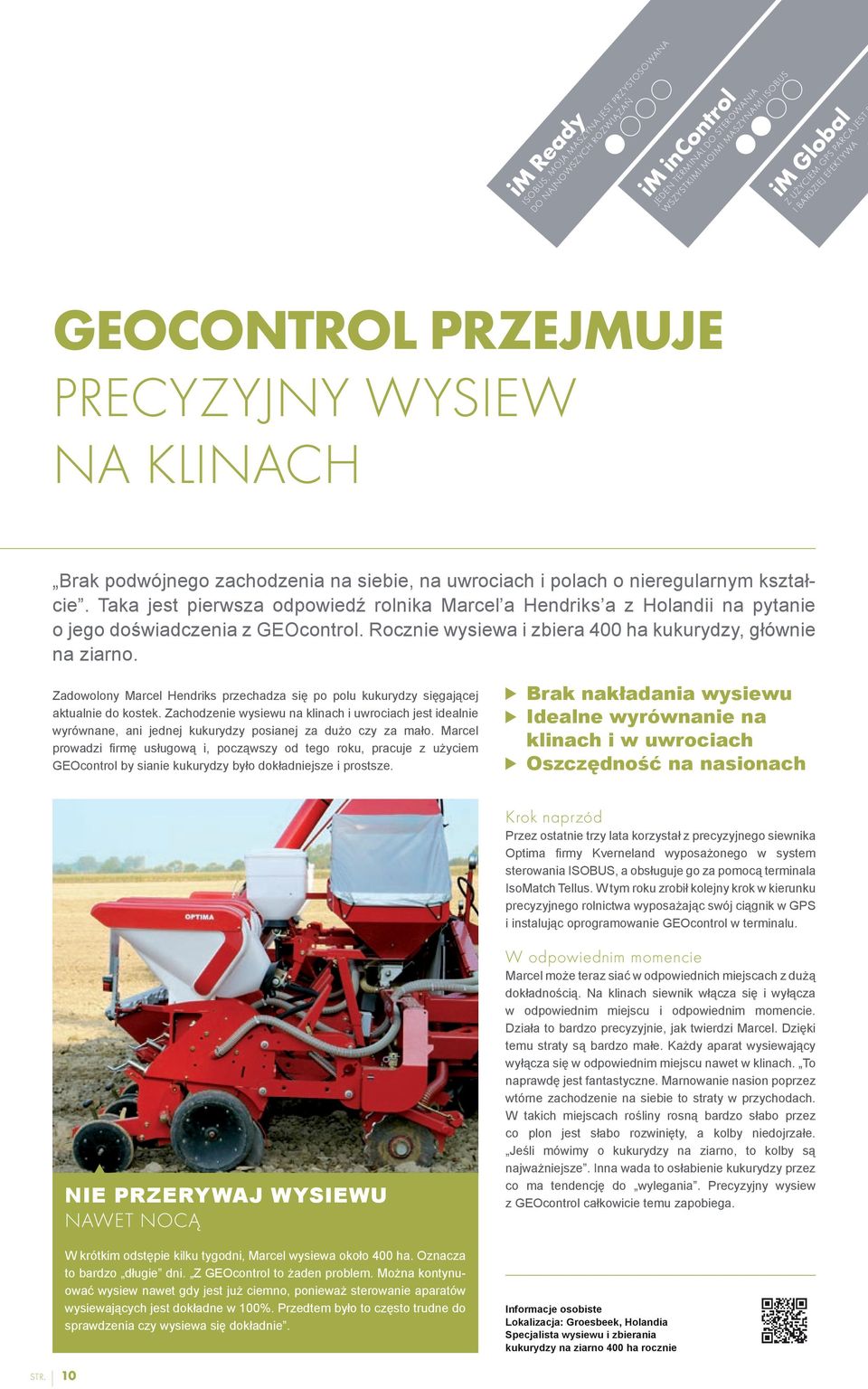 Taka jest pierwsza odpowiedź rolnika Marcel a Hendriks a z Holandii na pytanie o jego doświadczenia z GEOcontrol. Rocznie wysiewa i zbiera 400 ha kukurydzy, głównie na ziarno.