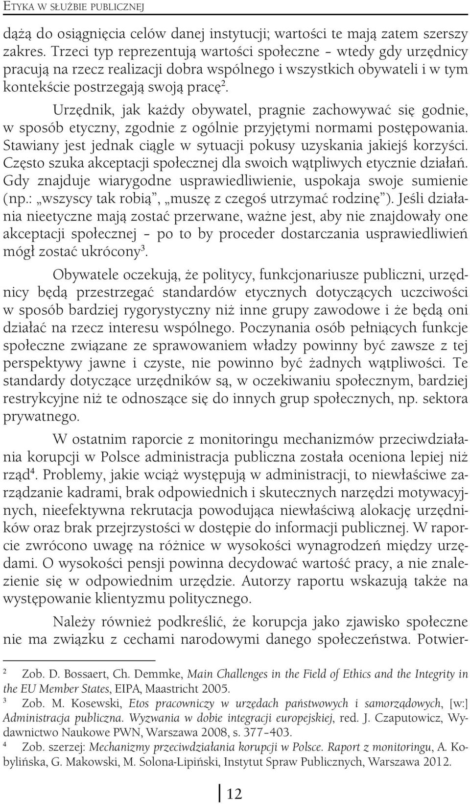 Urzędnik, jak każdy obywatel, pragnie zachowywać się godnie, w sposób etyczny, zgodnie z ogólnie przyjętymi normami postępowania.