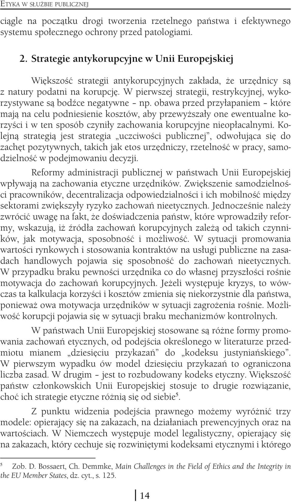 W pierwszej strategii, restrykcyjnej, wykorzystywane są bodźce negatywne np.