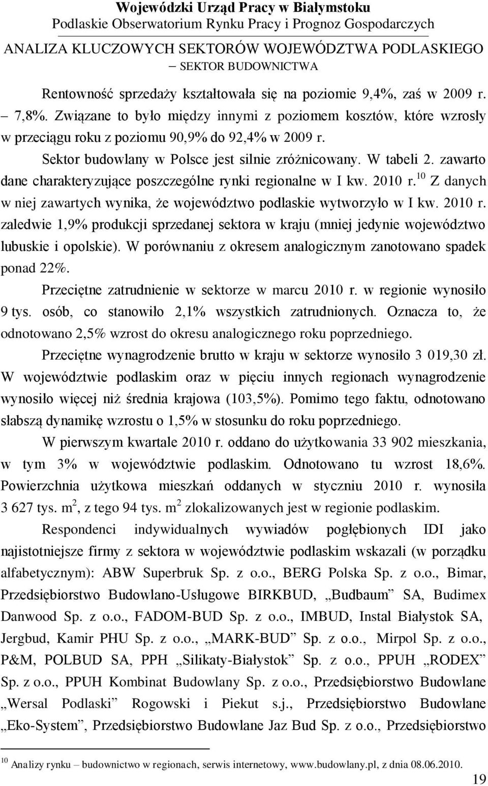 10 Z danych w niej zawartych wynika, że województwo podlaskie wytworzyło w I kw. 2010 r. zaledwie 1,9% produkcji sprzedanej sektora w kraju (mniej jedynie województwo lubuskie i opolskie).