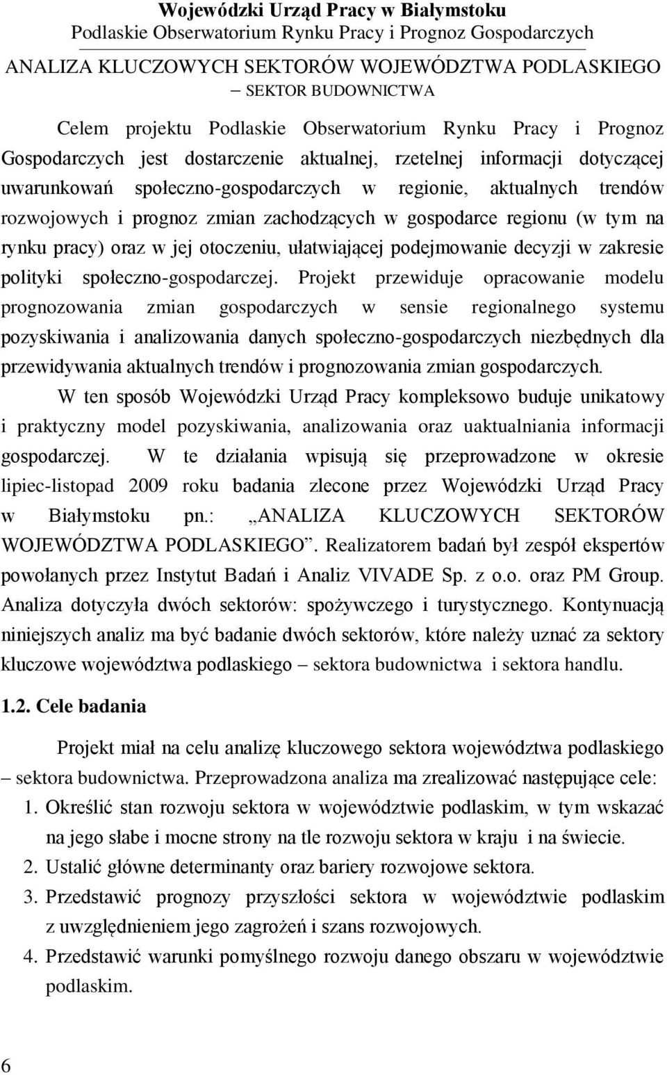 Projekt przewiduje opracowanie modelu prognozowania zmian gospodarczych w sensie regionalnego systemu pozyskiwania i analizowania danych społeczno-gospodarczych niezbędnych dla przewidywania