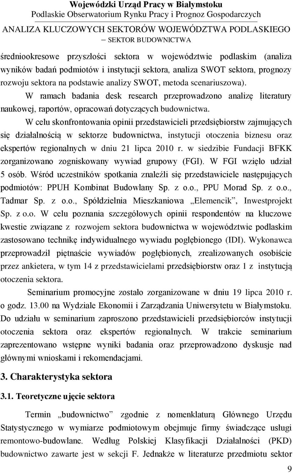 W celu skonfrontowania opinii przedstawicieli przedsiębiorstw zajmujących się działalnością w sektorze budownictwa, instytucji otoczenia biznesu oraz ekspertów regionalnych w dniu 21 lipca 2010 r.