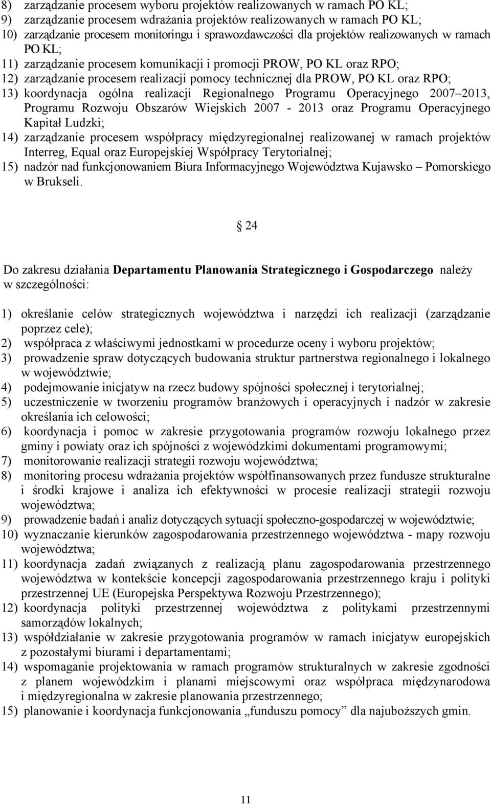 KL oraz RPO; 13) koordynacja ogólna realizacji Regionalnego Programu Operacyjnego 2007 2013, Programu Rozwoju Obszarów Wiejskich 2007-2013 oraz Programu Operacyjnego Kapitał Ludzki; 14) zarządzanie