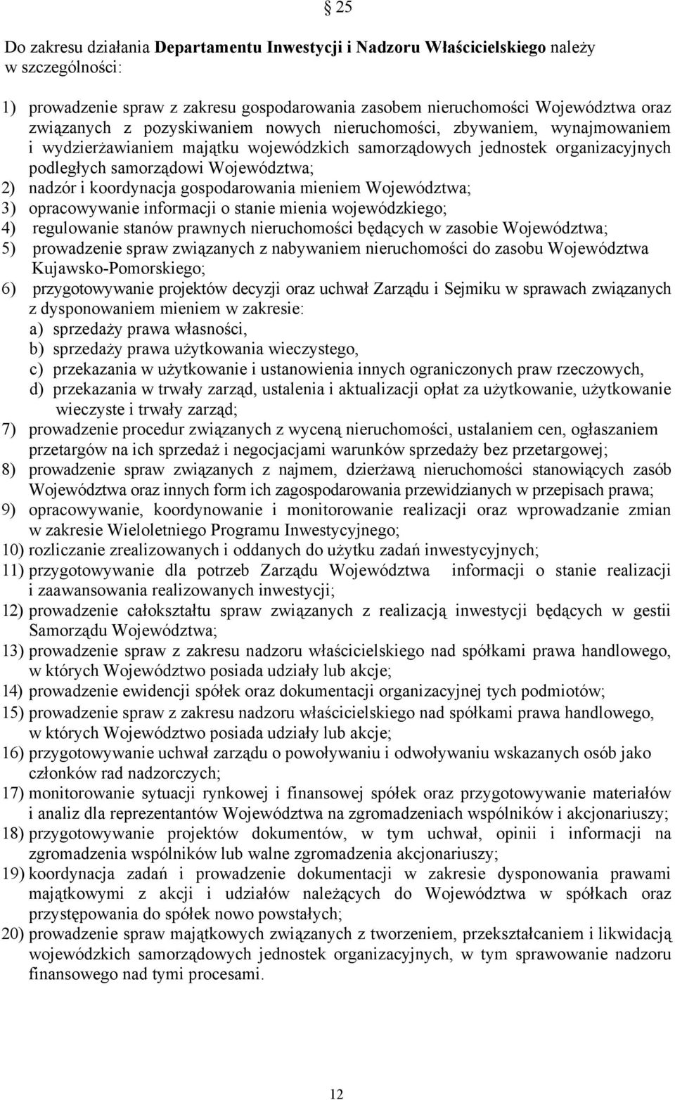 koordynacja gospodarowania mieniem Województwa; 3) opracowywanie informacji o stanie mienia wojewódzkiego; 4) regulowanie stanów prawnych nieruchomości będących w zasobie Województwa; 5) prowadzenie