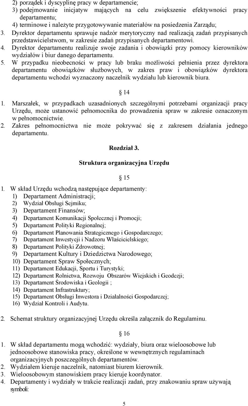 Dyrektor departamentu realizuje swoje zadania i obowiązki przy pomocy kierowników wydziałów i biur danego departamentu. 5.