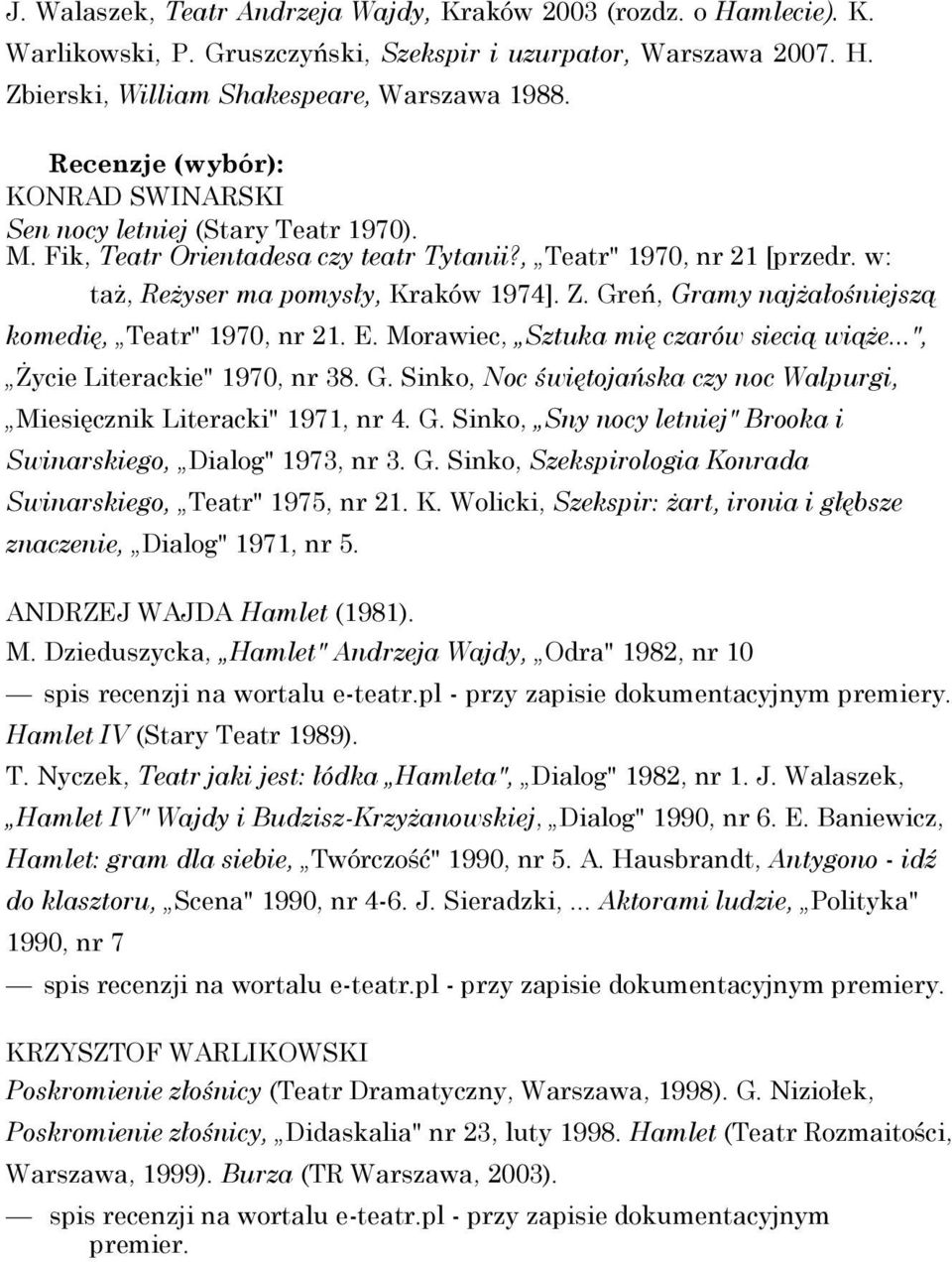 Greń, Gramy najżałośniejszą komedię, Teatr" 1970, nr 21. E. Morawiec, Sztuka mię czarów siecią wiąże...", Życie Literackie" 1970, nr 38. G. Sinko, Noc świętojańska czy noc Walpurgi, Miesięcznik Literacki" 1971, nr 4.