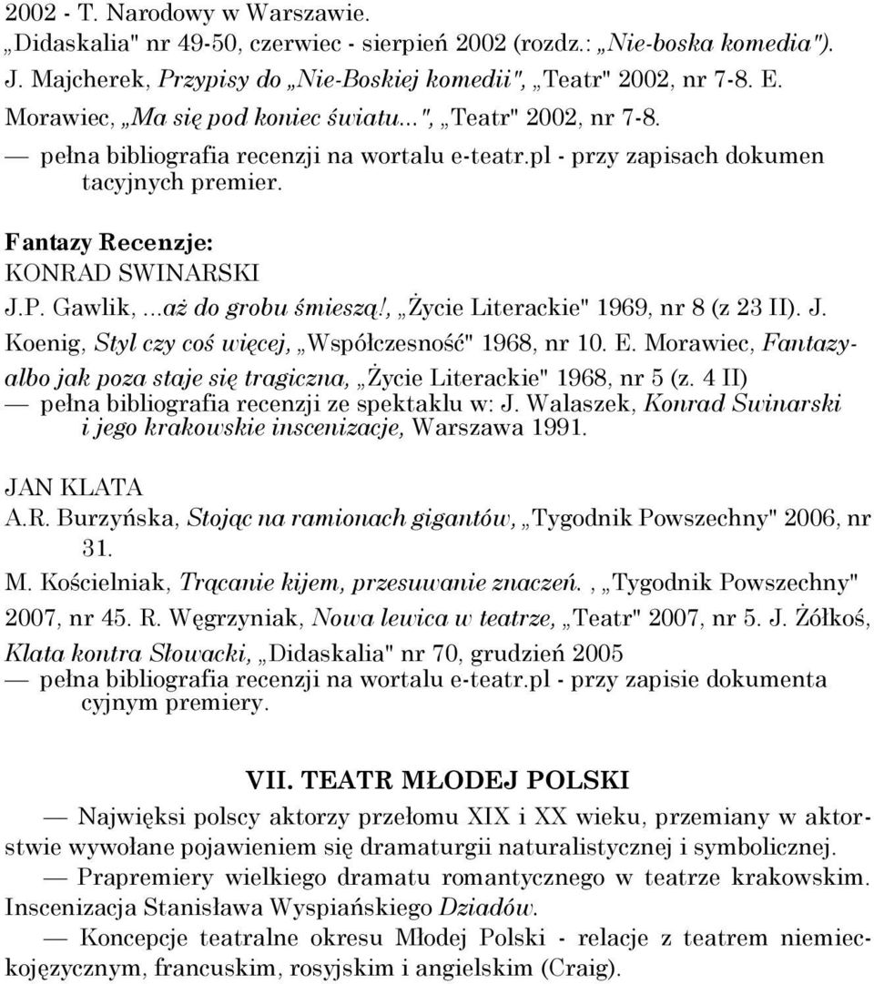 Gawlik,...aż do grobu śmieszą!, Życie Literackie" 1969, nr 8 (z 23 II). J. Koenig, Styl czy coś więcej, Współczesność" 1968, nr 10. E.