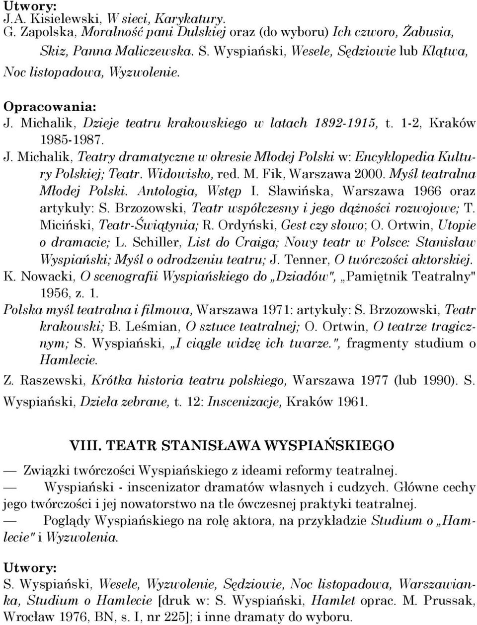 Widowisko, red. M. Fik, Warszawa 2000. Myśl teatralna Młodej Polski. Antologia, Wstęp I. Sławińska, Warszawa 1966 oraz artykuły: S. Brzozowski, Teatr współczesny i jego dążności rozwojowe; T.