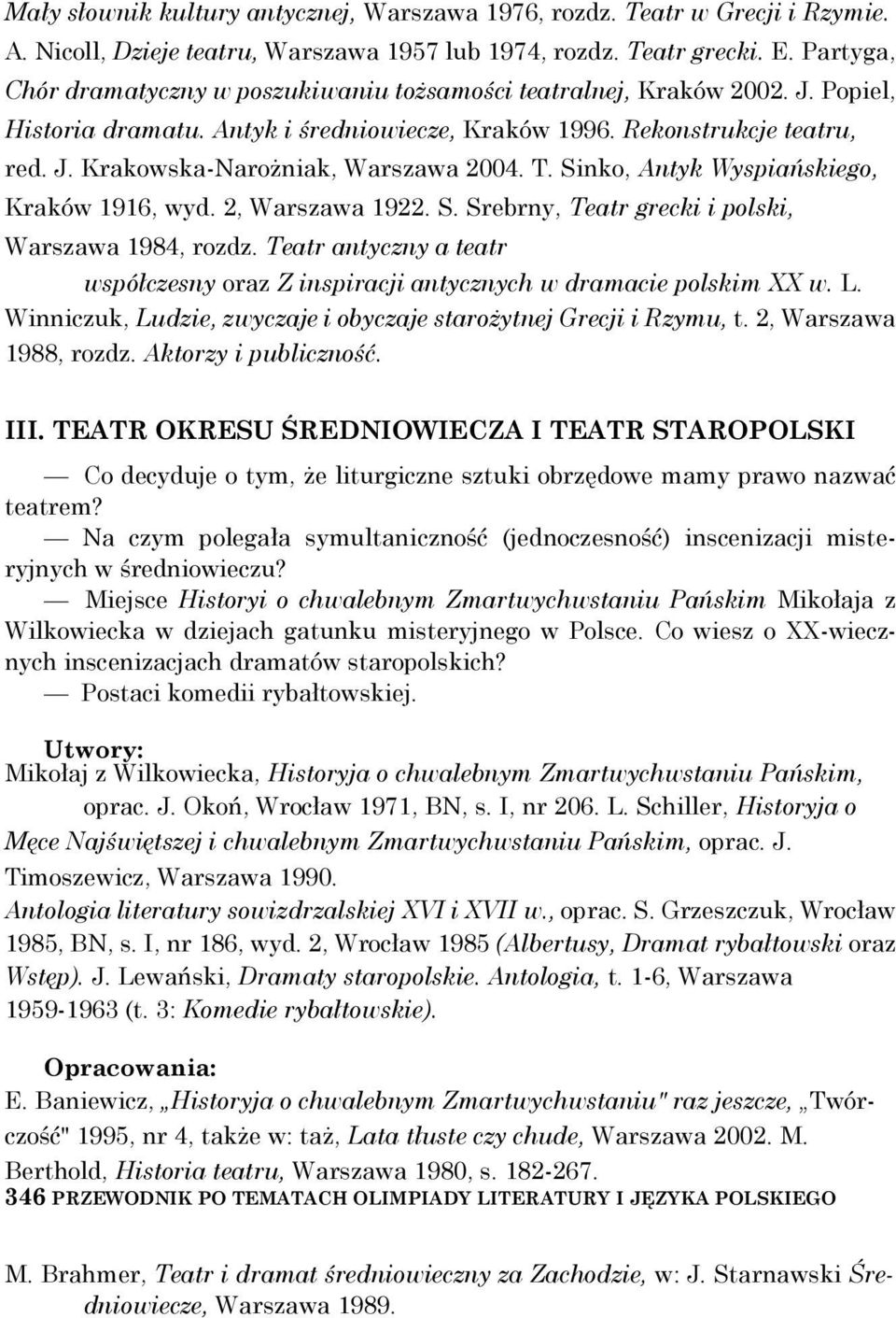 T. Sinko, Antyk Wyspiańskiego, Kraków 1916, wyd. 2, Warszawa 1922. S. Srebrny, Teatr grecki i polski, Warszawa 1984, rozdz.