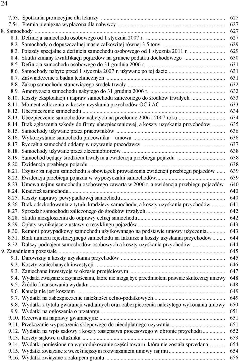 Definicja samochodu osobowego do 31 grudnia 2006 r.... 631 8.6. Samochody nabyte przed 1 stycznia 2007 r. używane po tej dacie... 631 8.7. Zaświadczenie z badań technicznych... 631 8.8. Zakup samochodu stanowiącego środek trwały.