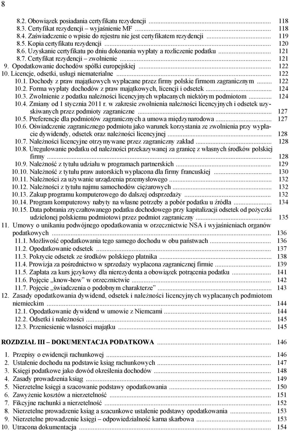 Opodatkowanie dochodów spółki europejskiej... 122 10. Licencje, odsetki, usługi niematerialne... 122 10.1. Dochody z praw majątkowych wypłacane przez firmy polskie firmom zagranicznym... 122 10.2. Forma wypłaty dochodów z praw majątkowych, licencji i odsetek.