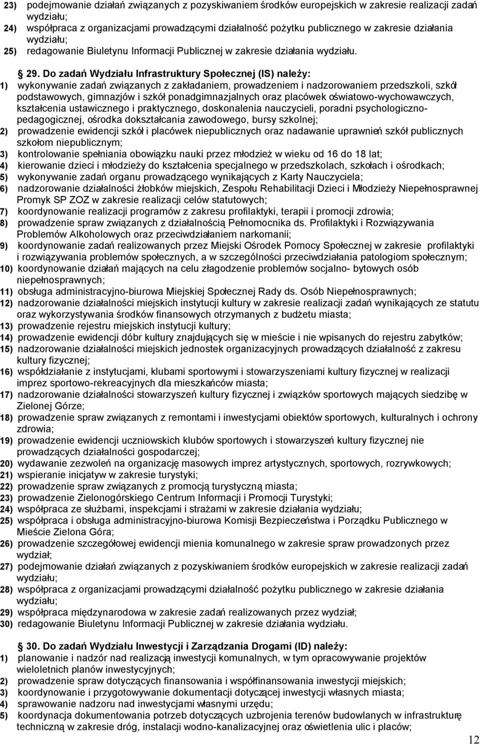 Do zadań Wydziału Infrastruktury Społecznej (IS) należy: 1) wykonywanie zadań związanych z zakładaniem, prowadzeniem i nadzorowaniem przedszkoli, szkół podstawowych, gimnazjów i szkół