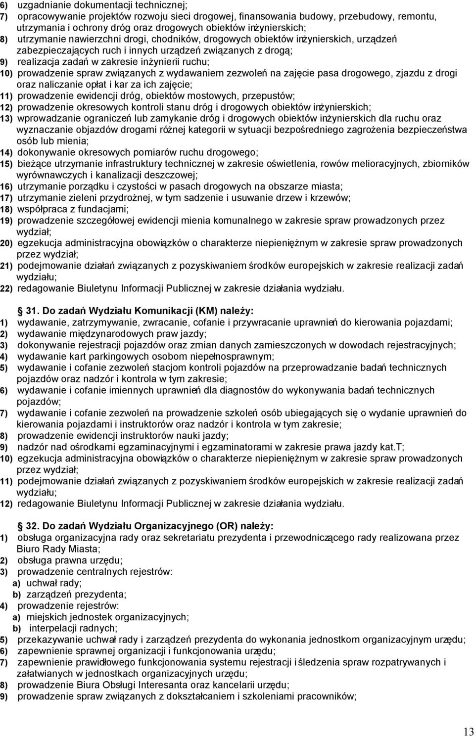 10) prowadzenie spraw związanych z wydawaniem zezwoleń na zajęcie pasa drogowego, zjazdu z drogi oraz naliczanie opłat i kar za ich zajęcie; 11) prowadzenie ewidencji dróg, obiektów mostowych,