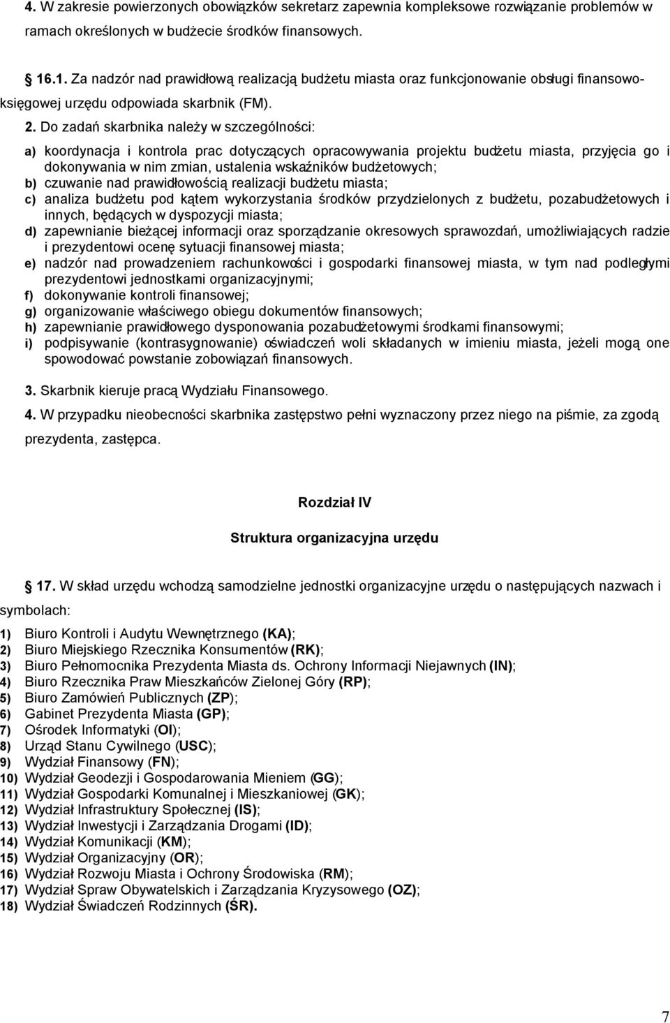 Do zadań skarbnika należy w szczególności: a) koordynacja i kontrola prac dotyczących opracowywania projektu budżetu miasta, przyjęcia go i dokonywania w nim zmian, ustalenia wskaźników budżetowych;