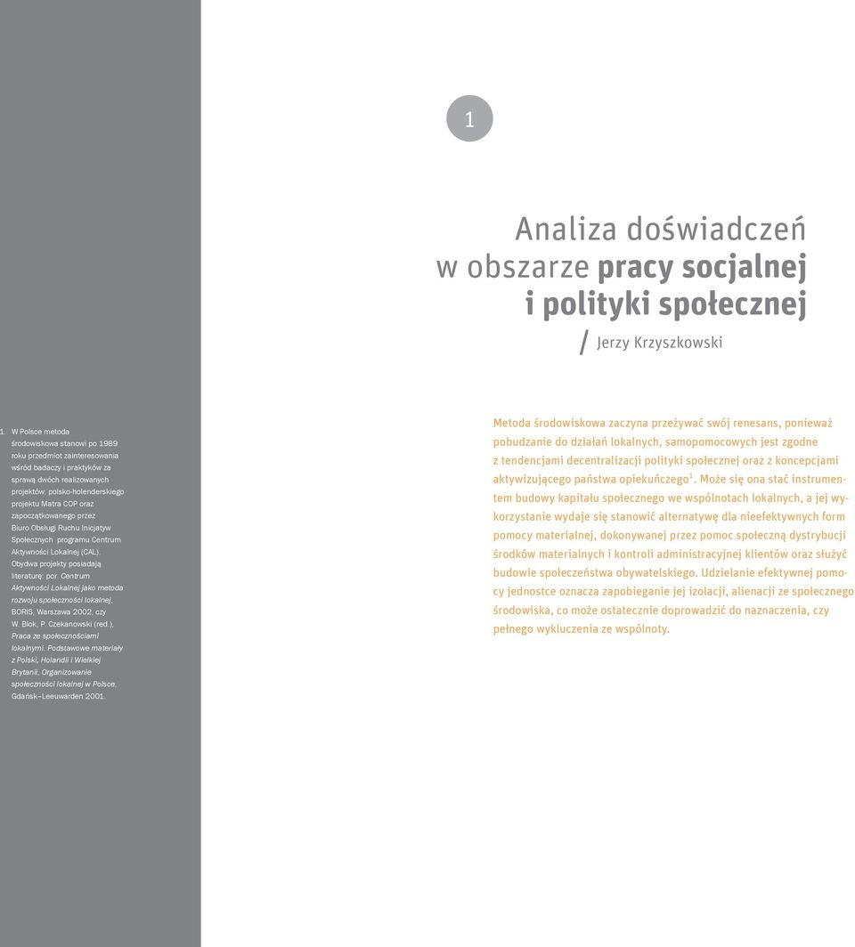 zapoczątkowanego przez Biuro Obsługi Ruchu Inicjatyw Społecznych programu Centrum Aktywności Lokalnej (CAL). Obydwa projekty posiadają literaturę: por.