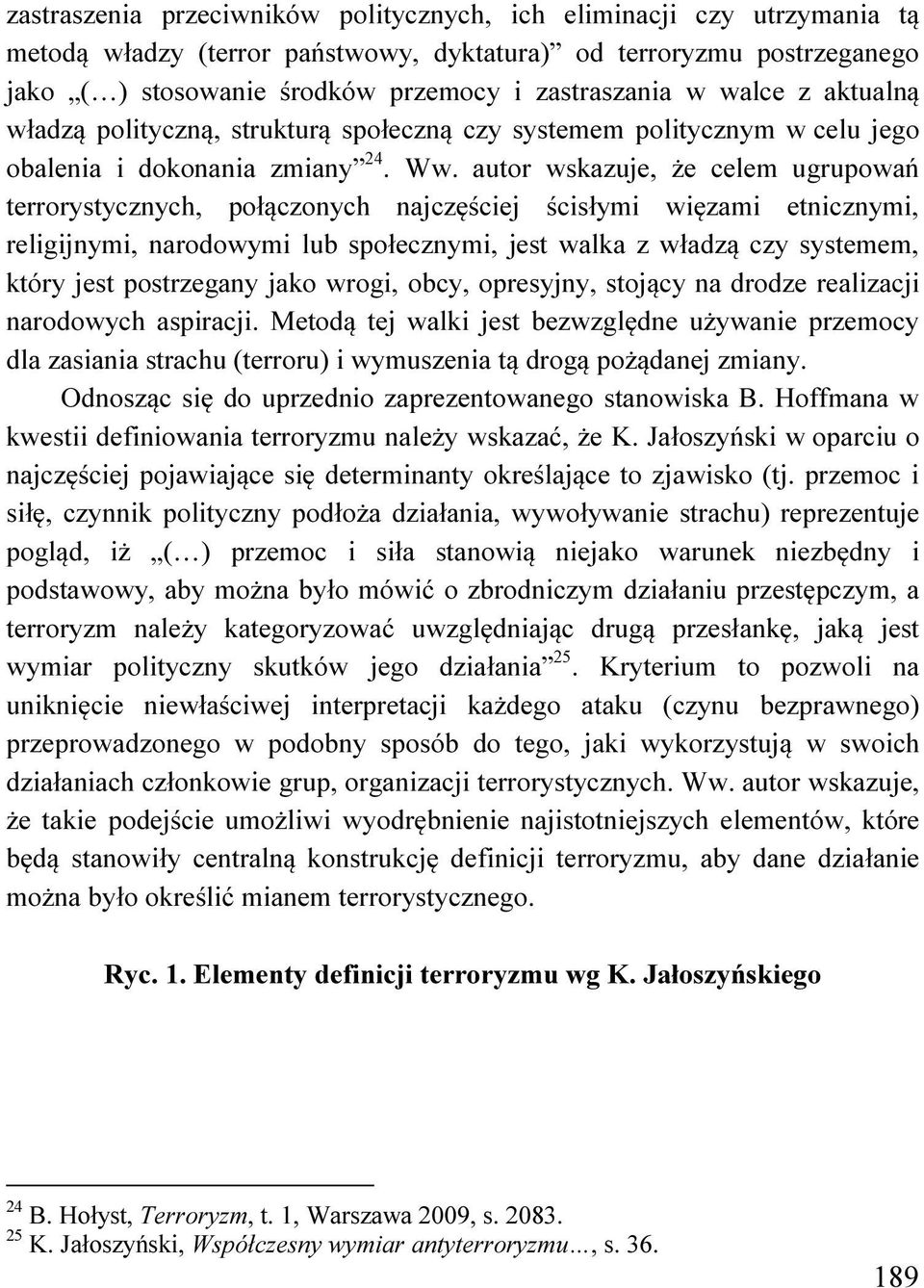 autor wskazuje, że celem ugrupowań terrorystycznych, połączonych najczęściej ścisłymi więzami etnicznymi, religijnymi, narodowymi lub społecznymi, jest walka z władzą czy systemem, który jest