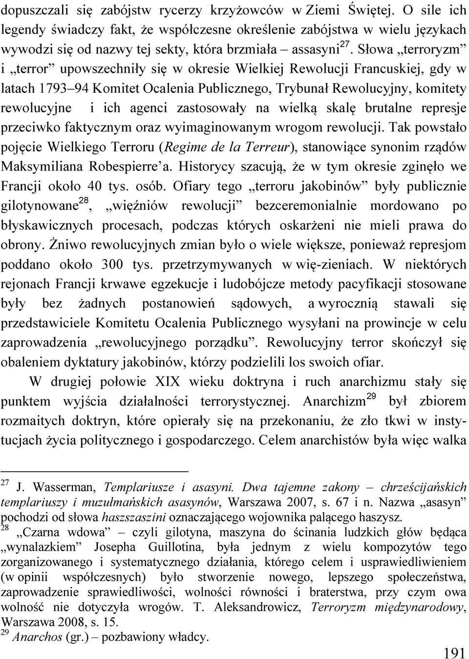 Słowa terroryzm i terror upowszechniły się w okresie Wielkiej Rewolucji Francuskiej, gdy w latach 1793 94 Komitet Ocalenia Publicznego, Trybunał Rewolucyjny, komitety rewolucyjne i ich agenci