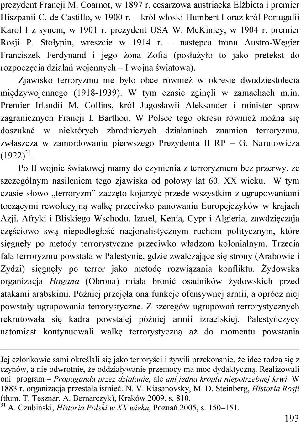 następca tronu Austro-Węgier Franciszek Ferdynand i jego żona Zofia (posłużyło to jako pretekst do rozpoczęcia działań wojennych I wojna światowa).