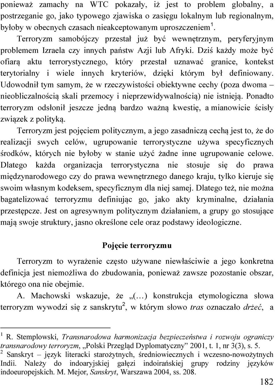 Dziś każdy może być ofiarą aktu terrorystycznego, który przestał uznawać granice, kontekst terytorialny i wiele innych kryteriów, dzięki którym był definiowany.