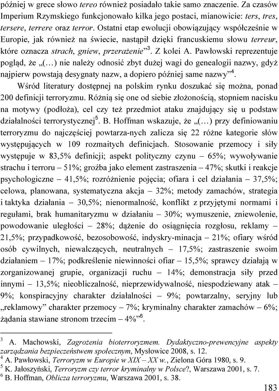 Pawłowski reprezentuje pogląd, że ( ) nie należy odnosić zbyt dużej wagi do genealogii nazwy, gdyż najpierw powstają desygnaty nazw, a dopiero później same nazwy 4.