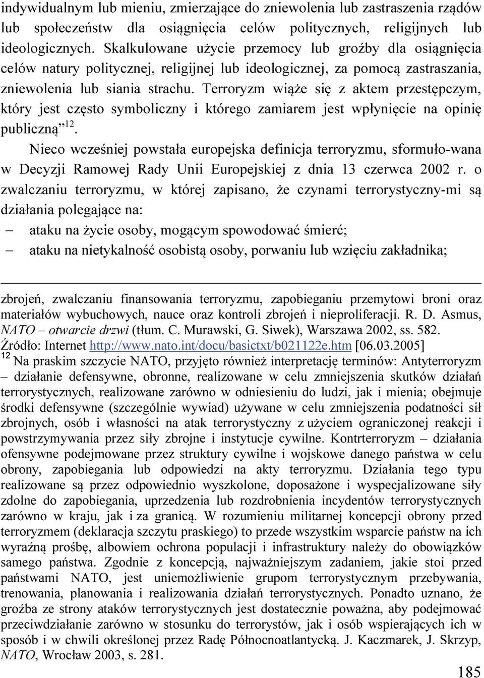 Terroryzm wiąże się z aktem przestępczym, który jest często symboliczny i którego zamiarem jest wpłynięcie na opinię publiczną 12.