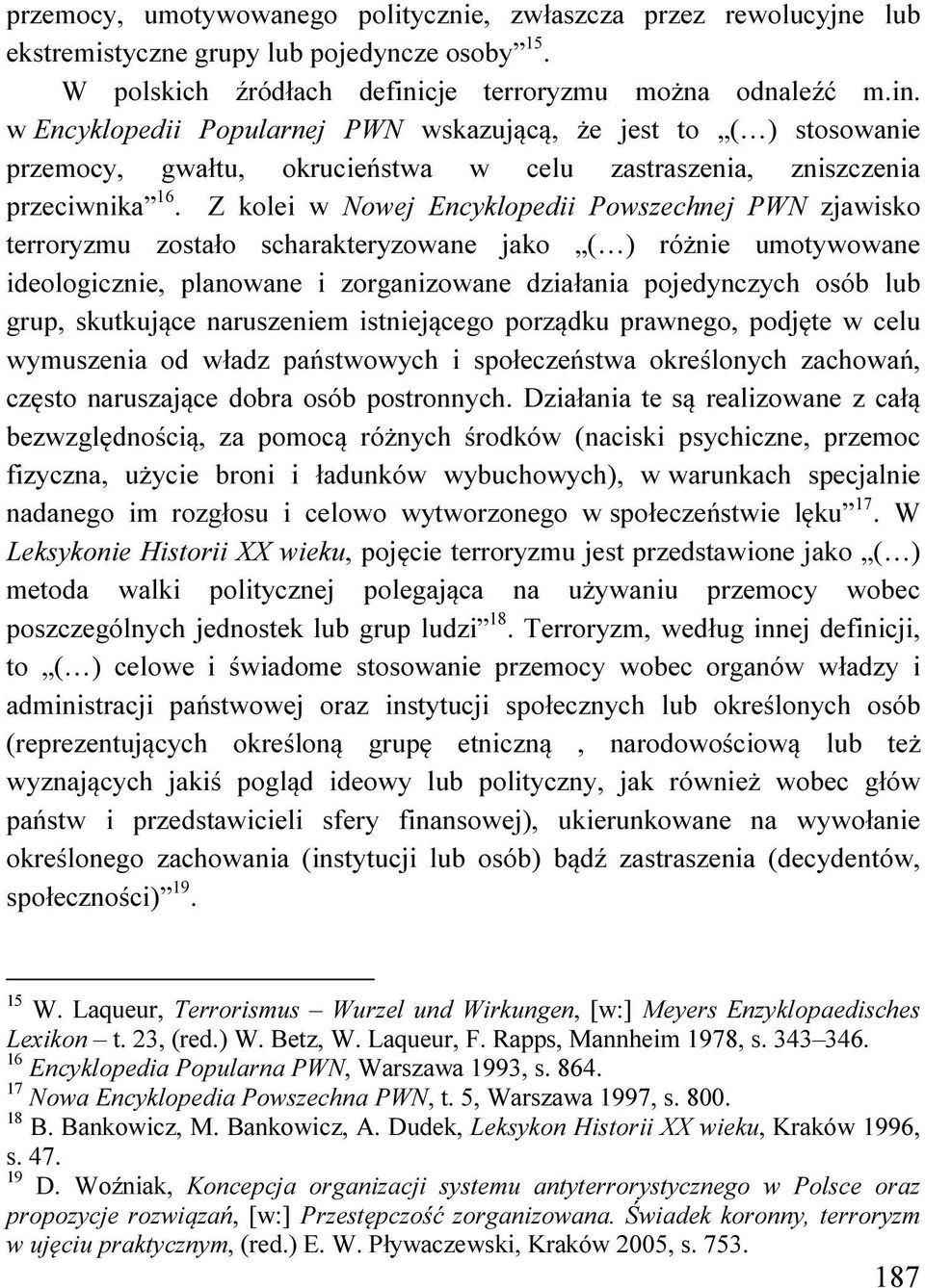 Z kolei w Nowej Encyklopedii Powszechnej PWN zjawisko terroryzmu zostało scharakteryzowane jako ( ) różnie umotywowane ideologicznie, planowane i zorganizowane działania pojedynczych osób lub grup,