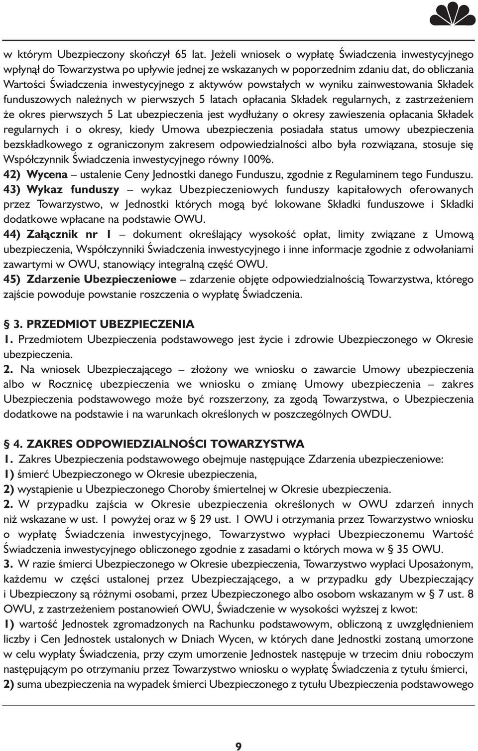 powstałych w wyniku zainwestowania Składek funduszowych należnych w pierwszych 5 latach opłacania Składek regularnych, z zastrzeżeniem że okres pierwszych 5 Lat ubezpieczenia jest wydłużany o okresy