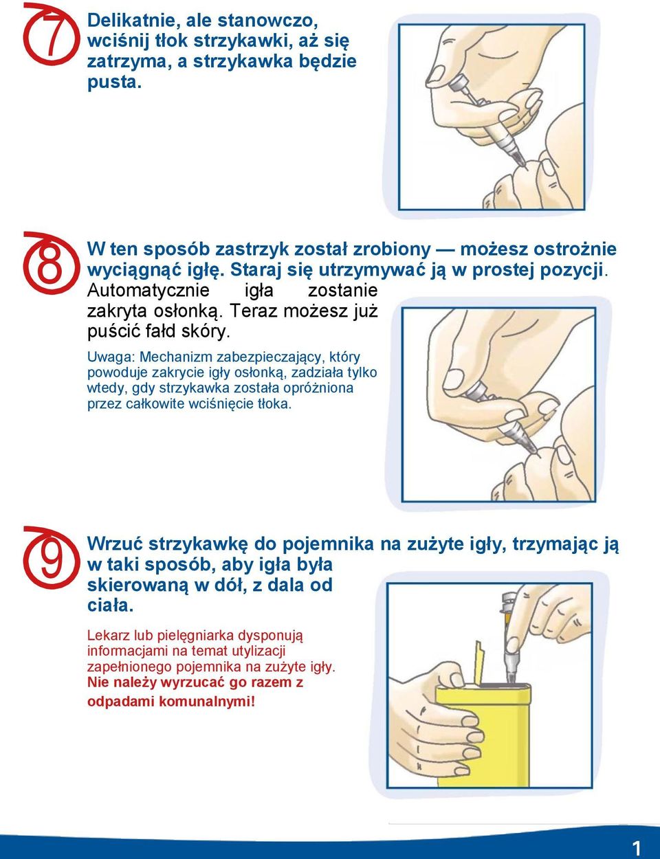 Uwaga: Mechanizm zabezpieczający, który powoduje zakrycie igły osłonką, zadziała tylko wtedy, gdy strzykawka została opróżniona przez całkowite wciśnięcie tłoka.