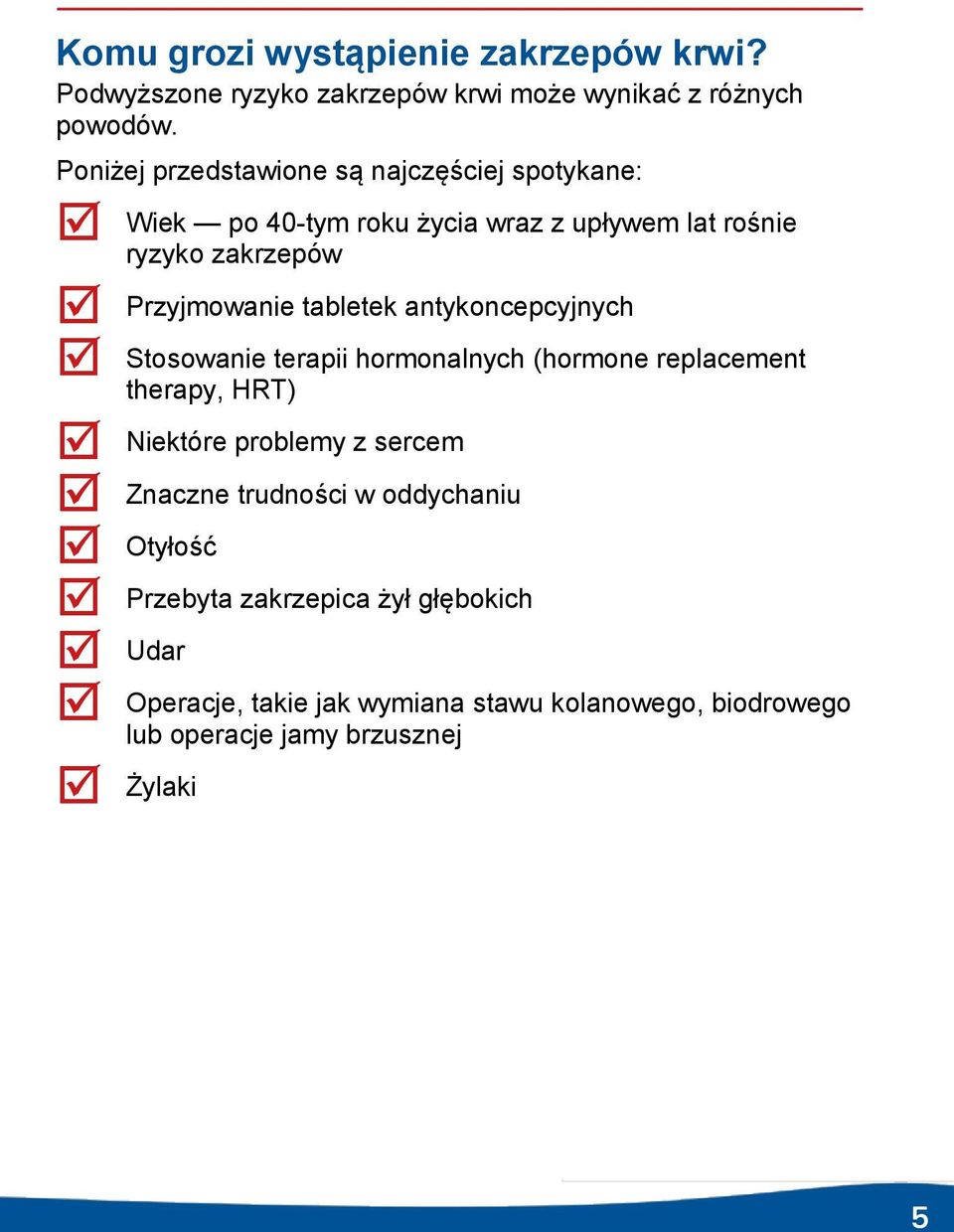 tabletek antykoncepcyjnych Stosowanie terapii hormonalnych (hormone replacement therapy, HRT) Niektóre problemy z sercem Znaczne