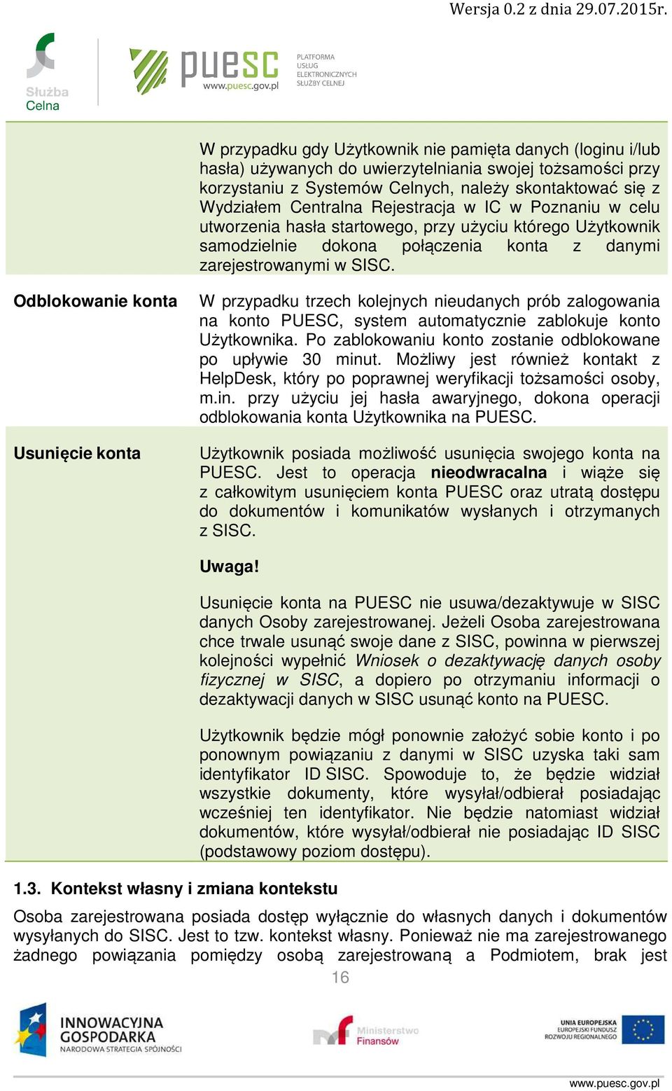 Odblokowanie konta Usunięcie konta W przypadku trzech kolejnych nieudanych prób zalogowania na konto PUESC, system automatycznie zablokuje konto Użytkownika.