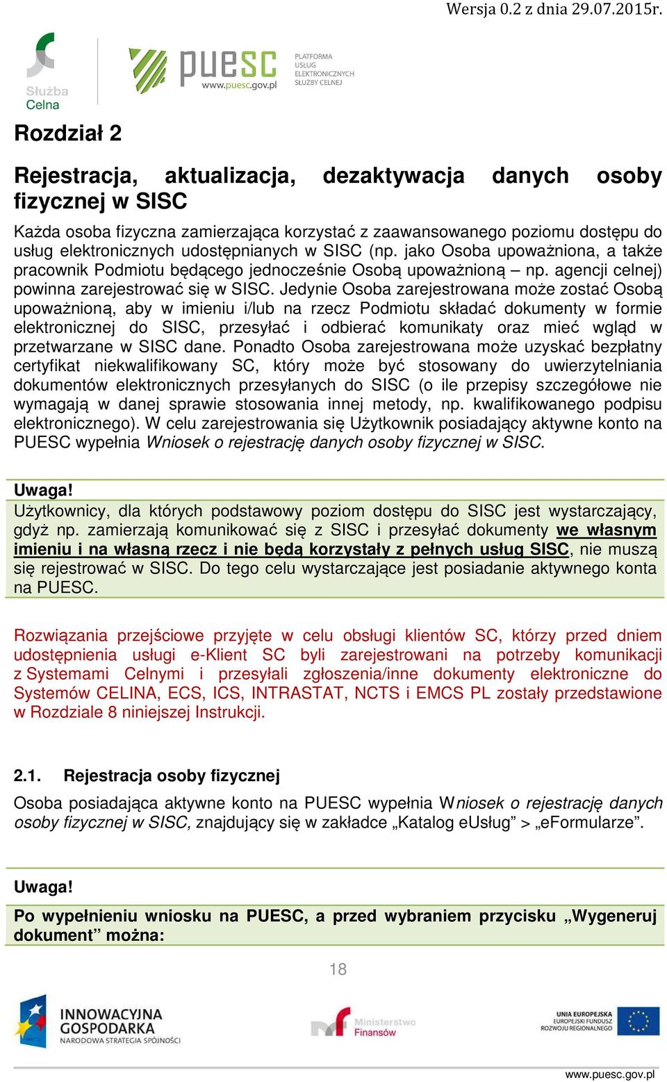 Jedynie Osoba zarejestrowana może zostać Osobą upoważnioną, aby w imieniu i/lub na rzecz Podmiotu składać dokumenty w formie elektronicznej do SISC, przesyłać i odbierać komunikaty oraz mieć wgląd w