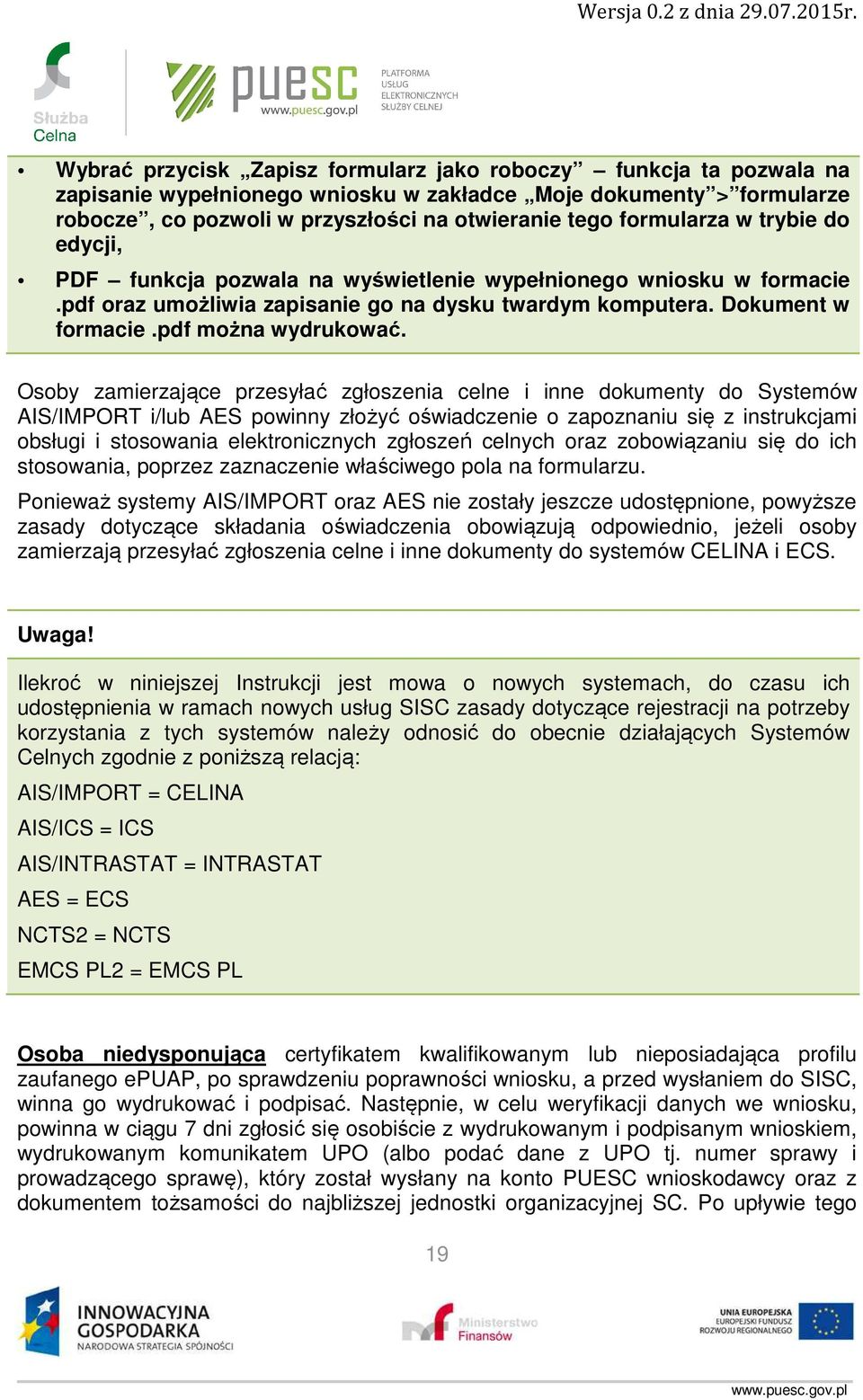 Osoby zamierzające przesyłać zgłoszenia celne i inne dokumenty do Systemów AIS/IMPORT i/lub AES powinny złożyć oświadczenie o zapoznaniu się z instrukcjami obsługi i stosowania elektronicznych