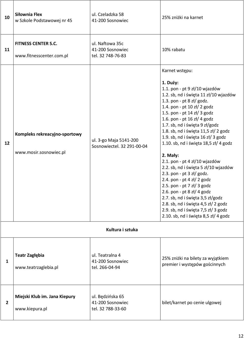 .. pon - pt 0 zł/ godz.5. pon - pt zł/ godz.6. pon - pt 6 zł/ godz.7. sb, nd i święta 9 zł/godz.8. sb, nd i święta,5 zł/ godz.9. sb, nd i święta 6 zł/ godz.0. sb, nd i święta 8,5 zł/ godz. Mały:.