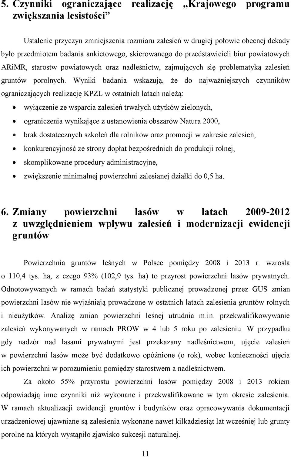 Wyniki badania wskazują, że do najważniejszych czynników ograniczających realizację KPZL w ostatnich latach należą: wyłączenie ze wsparcia zalesień trwałych użytków zielonych, ograniczenia wynikające