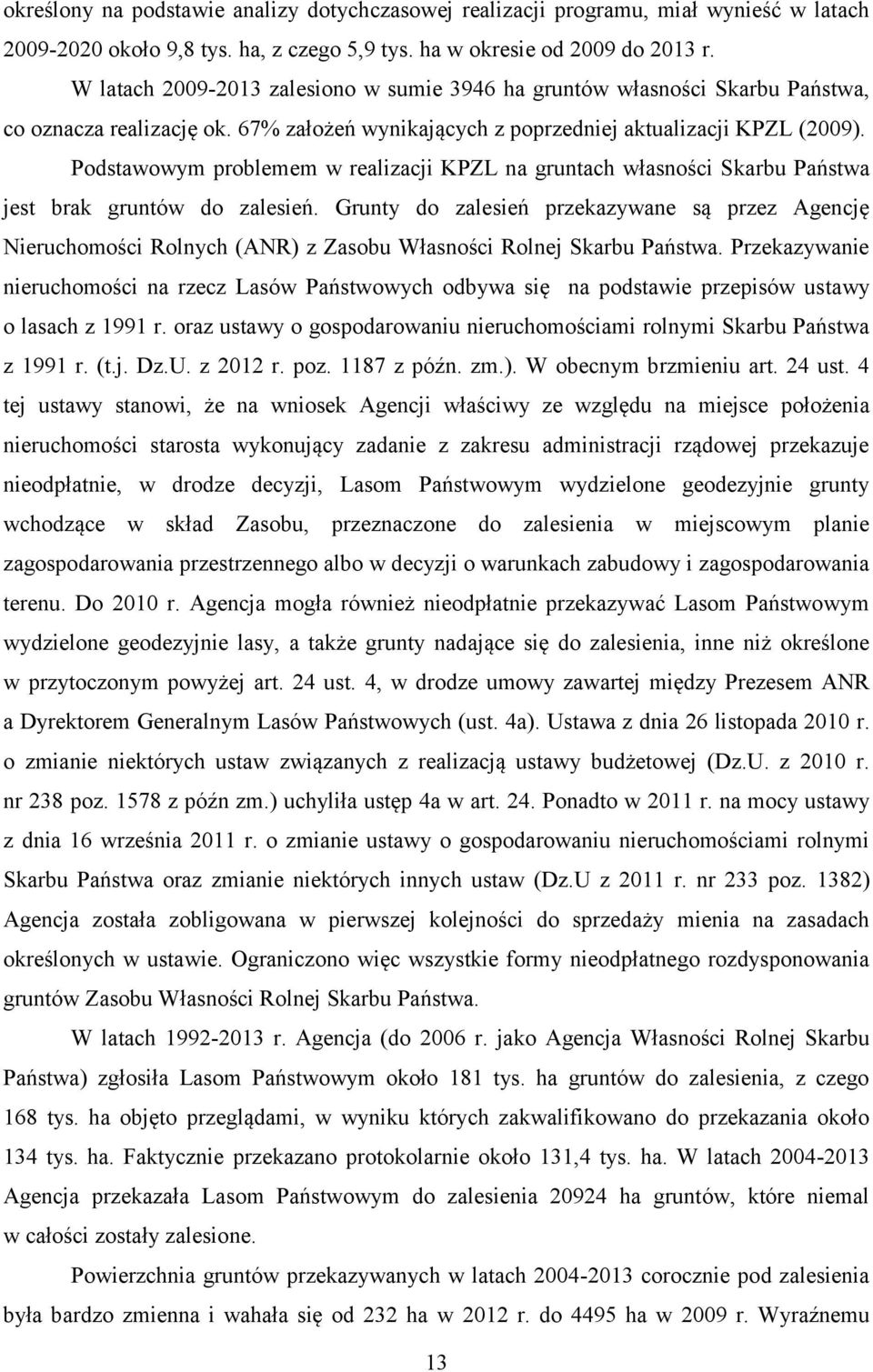 Podstawowym problemem w realizacji KPZL na gruntach własności Skarbu Państwa jest brak gruntów do zalesień.