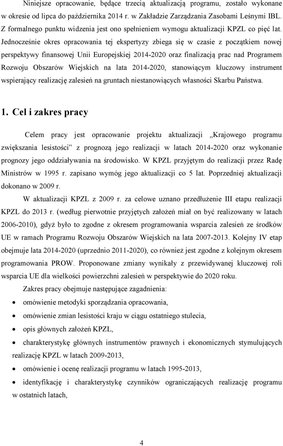 Jednocześnie okres opracowania tej ekspertyzy zbiega się w czasie z początkiem nowej perspektywy finansowej Unii Europejskiej 2014-2020 oraz finalizacją prac nad Programem Rozwoju Obszarów Wiejskich