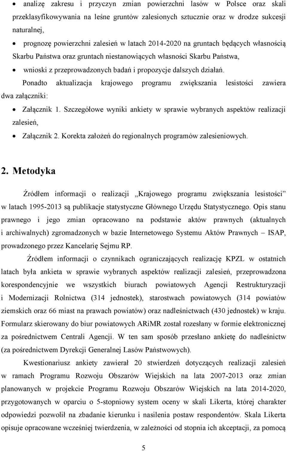 Ponadto aktualizacja krajowego programu zwiększania lesistości zawiera dwa załączniki: Załącznik 1. Szczegółowe wyniki ankiety w sprawie wybranych aspektów realizacji zalesień, Załącznik 2.